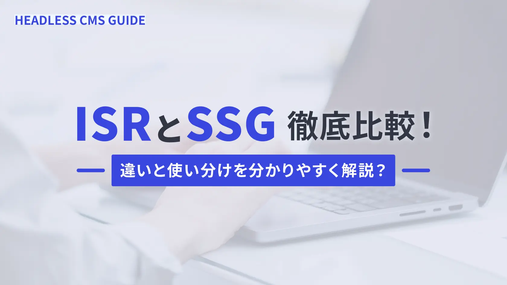ISRとSSG徹底比較！違いと使い分けを分かりやすく解説