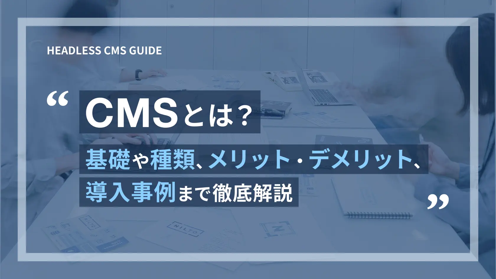 CMSとは？基本や種類、メリット・デメリット、導入事例まで解説