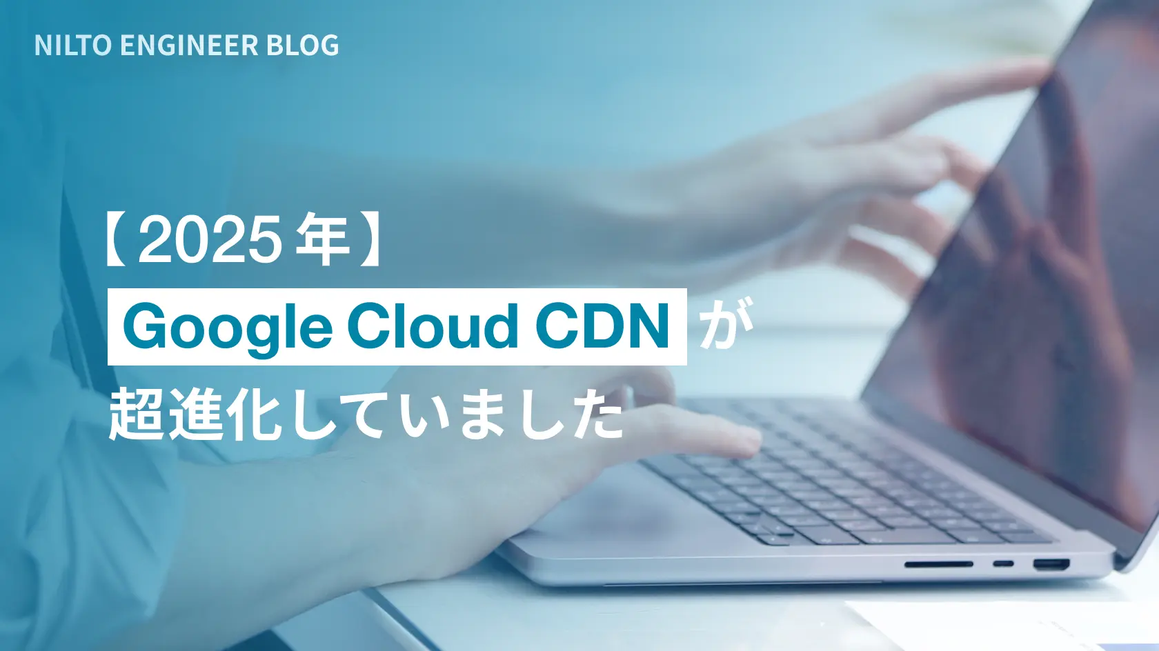 Google Cloud CDNが超進化していました